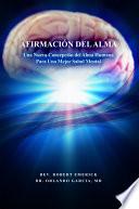 Libro AFIRMACIÓN DEL ALMA - Una Nueva Concepción del Alma Humana Para Una Mejor Salud Mental