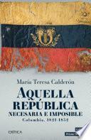 Libro Aquella república necesaria e imposible. Colombia 1821-1832