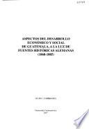 Aspectos del desarrollo económico y social de Guatemala, a la luz de fuentes históricas alemanas, 1868-1885