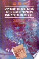 Libro Aspectos tecnológicos de la modernización industrial de México