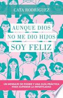 Libro Aunque Dios no me dio hijos SOY FELIZ: Un mensaje de poder y una guía práctica para superar la infertilidad