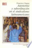 Libro Autonomía y subordinación en el sindicalismo latinoamericano