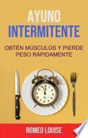 Libro Ayuno Intermitente: Obtén Músculos Y Pierde Peso Rápidamente.