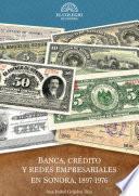 Banca, crédito y redes empresariales en sonora, 1897-1976