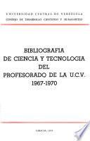 Bibliografia de ciencia y technologia del profesorado de la U. C. V. 1967-1970