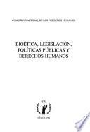 Bioética, legislación, políticas públicas y derechos humanos