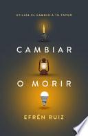 Libro Cambiar O Morir: Utiliza El Cambio a Tu Favor