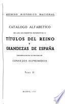 Catálogo alfabético de los documentos referentes a títulos del reino y grandezas de España conservados en la Sección de Consejos Suprimidos