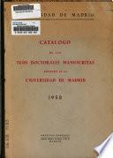 Catálogo de las tesis doctorales manuscritas existentes en la Universidad de Madrid