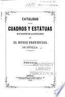 Catálogo de los cuadros y estatuas que existen en la actualidad en el museo provincial de Sevilla