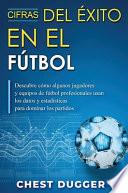 Libro Cifras del Éxito en el Fútbol: Descubre cómo algunos jugadores y equipos de fútbol profesionales usan los datos y estadísticas para dominar los parti