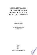Cincuenta años de investigación urbana y regional en México, 1940-1991