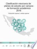 Clasificación mexicana de planes de estudio por campos de formación académica 2016. Educación superior y media superior