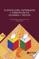 Clientelismo, patronazgo y corrupción en Colombia y México