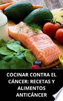 Libro COCINAR CONTRA EL CÁNCER: RECETAS Y ALIMENTOS ANTICÁNCER