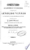 Comentario académico y forense del célebre jurisconsulto Arnoldo Vinnio a los cuatro libros de las Instituciones imperiales de Justiniano: (1847 - 809 p.)