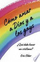 Libro Cómo Amar a Dios y a Los Gays: ¿qué Debe Hacer Un Cristiano?