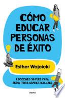Libro Cómo Educar Personas de Éxito / How to Raise Successful People : Simple Lessons for Radical Results