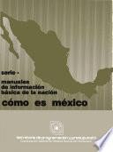 Cómo es México. Serie Manuales de información básica de la nación