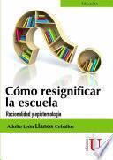 Libro Cómo resignificar la escuela