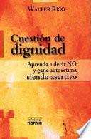 Cuestion De Dignidad : Aprenda a Decir No Y Gane Autoestima Siendo Asertivo / Question of Dignity