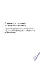 Derecho a un proceso sin dilaciones indebidas: estudio de su configuración constitucional y de su restablecimiento en el ordenamiento jurídico español.