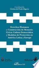 Derechos humanos y construcción de memoria cívica: cultura democrática y modelos de protección en América Latina y Europa.