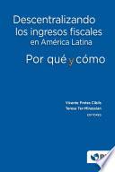 Libro Descentralizando los ingresos fiscales en América Latina