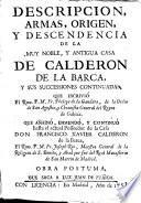 Descripcion, armas, origen, y descendencia de la muy noble, y antigua casa de Calderon de la Barca, y sus successiones continuadas