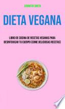 Libro Dieta Vegana: Libro De Cocina De Recetas Veganas Para Desintoxicar Tu Cuerpo (Come Deliciosas Recetas)