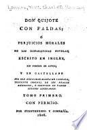 Don Quijote con faldas, ó Perjuicios morales de las disparatadas novelas ; escrito en inglés, sin nombre de autor ; y en castellano