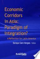 Economic Corridors in Asia: Paradigm of Integration? A Reflection for Latin America