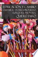 Libro EDUCACIÓN Y CAMBIO CULTURAL EN VILLA PROGRESO, EZEQUIEL MONTES, QUERÉTARO