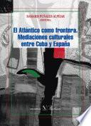 El Atlántico como frontera. Mediaciones culturales entre Cuba y España