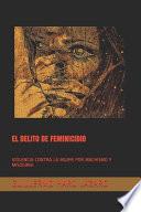 Libro El Delito de Feminicidio: Violencia Contra La Mujer Por Machismo Y Misoginia