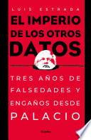 Libro El Imperio de Los Otros Datos: Tres Años de Falsedades Y Engaños Desde Palacio