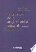 El Principio de la Antijuridicidad Material. Fundamentos Constitucionales, Doctrinales y JurisprudenciaIes. 7 Edición