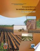 El recurso tierra en las unidades de producción. Censo Agropecuario 2007