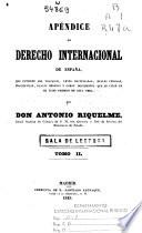 Elementos de derecho público internacional, con esplicacion [sic] de todas las reglas, segun los tratados, estipulaciones, leyes vigentes y costumbres, constituyen el derecho internacional español