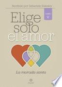 Libro Elige solo el amor: La morada santa