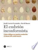 Libro embrión inconformista, El. Cómo influye en nuestra evolución el desarrollo embrionario