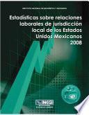 Estadísticas sobre relaciones laborales de jurisdicción local de los Estados Unidos Mexicanos 2008