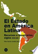 Estado en América Latina, El. Recursos e imaginarios, siglos XIX-XXI (eBook)