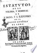 Estatutos de la yglesia, y hospital de S. Iago, y S. Ilefonso de la nacion Española de Roma