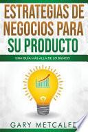 Libro Estrategias de Negocios Para Su Producto: Una Guía Más Allá de Lo Básico