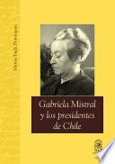 Gabriela Mistral y los presidentes de Chile