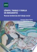Libro GÉNERO, TRABAJO Y FAMILIA EN INMIGRANTES. NUEVAS TENDENCIAS DEL TRABAJO SOCIAL