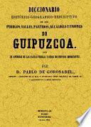 GUIPUZCOA. DICCIONARIO HISTORICO-GEOGRAFICO-DESCRIPTIVO DE LOS PUEBLOS, VALLES, ALCADIAS Y UNIONES DE GUIPUZCOA