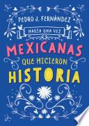 Libro Había una vez mexicanas que hicieron historia (Mexicanas 1)