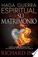 Libro Haga Guerra Espiritual Por Su Matrimonio: Identifique La Batalla Por Su Corazón, Su Hogar y Su Familia